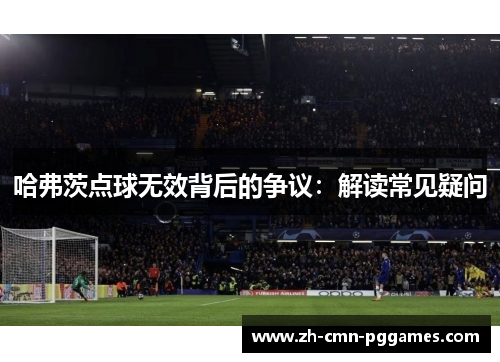 哈弗茨点球无效背后的争议：解读常见疑问