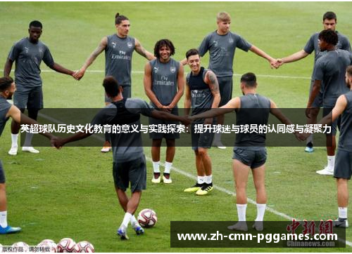 英超球队历史文化教育的意义与实践探索:提升球迷与球员的认同感与凝聚力 英超球队历史文化教育的意义与实践探索:提升球迷与球员的认同感与凝聚力