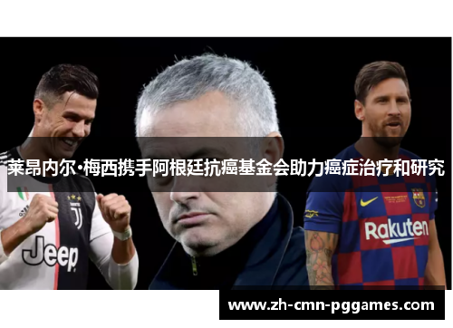 莱昂内尔·梅西携手阿根廷抗癌基金会助力癌症治疗和研究 莱昂内尔·梅西携手阿根廷抗癌基金会助力癌症治疗和研究