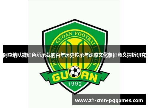 阿森纳队徽红色所承载的百年历史传承与深厚文化象征意义探析研究