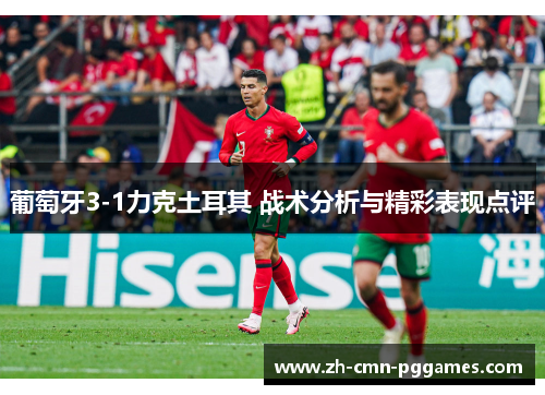 葡萄牙3-1力克土耳其 战术分析与精彩表现点评 葡萄牙3-1力克土耳其 战术分析与精彩表现点评