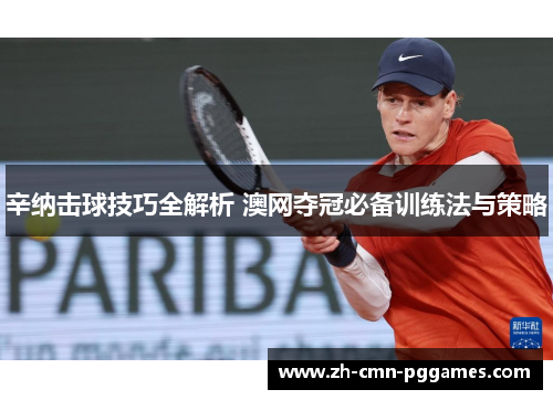辛纳击球技巧全解析 澳网夺冠必备训练法与策略