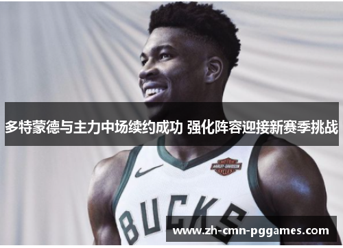 多特蒙德与主力中场续约成功 强化阵容迎接新赛季挑战 多特蒙德与主力中场续约成功 强化阵容迎接新赛季挑战