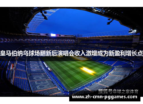皇马伯纳乌球场翻新后演唱会收入激增成为新盈利增长点 皇马伯纳乌球场翻新后演唱会收入激增成为新盈利增长点
