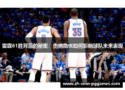雷霆61胜背后的秘密:伤病隐忧如何影响球队未来表现 雷霆61胜背后的秘密:伤病隐忧如何影响球队未来表现