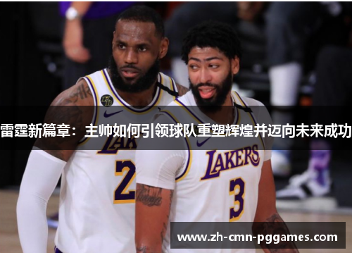 雷霆新篇章：主帅如何引领球队重塑辉煌并迈向未来成功