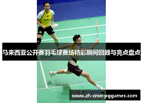 马来西亚公开赛羽毛球赛场精彩瞬间回顾与亮点盘点