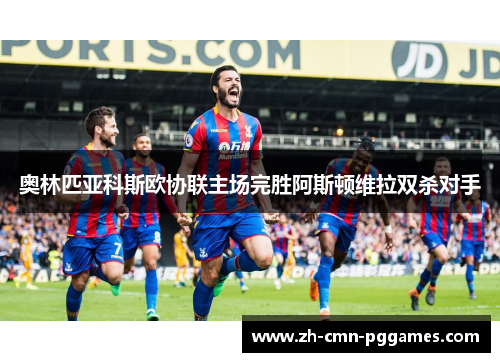 奥林匹亚科斯欧协联主场完胜阿斯顿维拉双杀对手