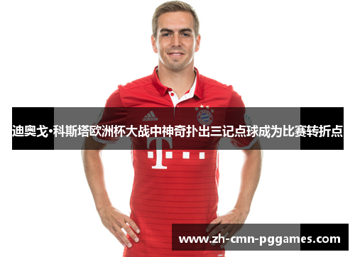 迪奥戈·科斯塔欧洲杯大战中神奇扑出三记点球成为比赛转折点